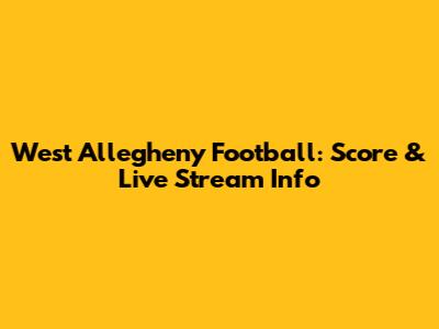 West Allegheny Football: Score & Live Stream Info