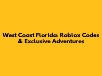 West Coast Florida: Roblox Codes & Exclusive Adventures