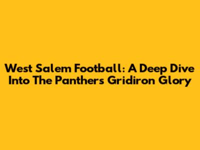 West Salem Football: A Deep Dive Into The Panthers' Gridiron Glory