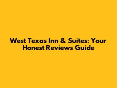 West Texas Inn & Suites: Your Honest Reviews Guide