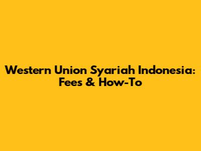 Western Union Syariah Indonesia: Fees & How-To