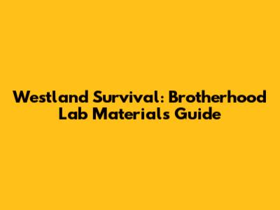 Westland Survival: Brotherhood Lab Materials Guide