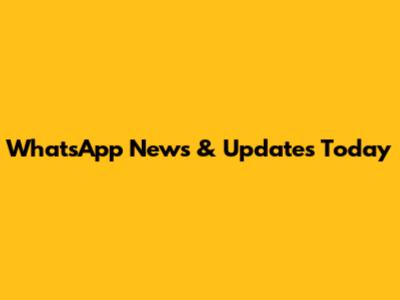 WhatsApp News & Updates Today