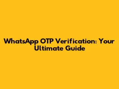 WhatsApp OTP Verification: Your Ultimate Guide
