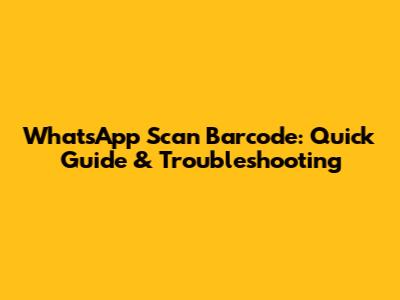 WhatsApp Scan Barcode: Quick Guide & Troubleshooting