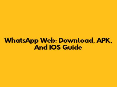 WhatsApp Web: Download, APK, And IOS Guide