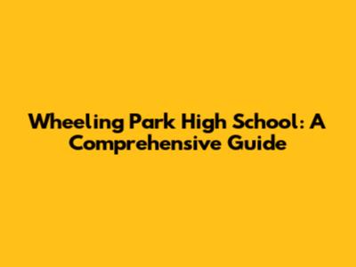 Wheeling Park High School: A Comprehensive Guide