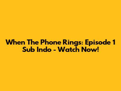 When The Phone Rings: Episode 1 Sub Indo - Watch Now!
