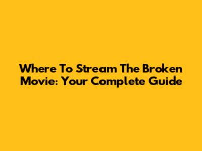 Where To Stream 'The Broken' Movie: Your Complete Guide