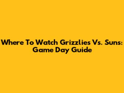 Where To Watch Grizzlies Vs. Suns: Game Day Guide