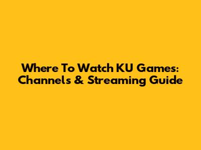 Where To Watch KU Games: Channels & Streaming Guide
