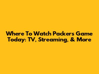 Where To Watch Packers Game Today: TV, Streaming, & More