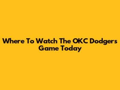 Where To Watch The OKC Dodgers Game Today