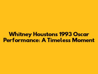 Whitney Houston's 1993 Oscar Performance: A Timeless Moment