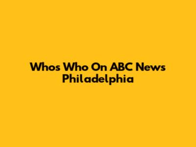 Who's Who On ABC News Philadelphia