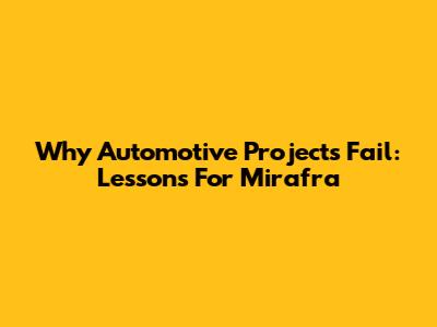 Why Automotive Projects Fail: Lessons For Mirafra