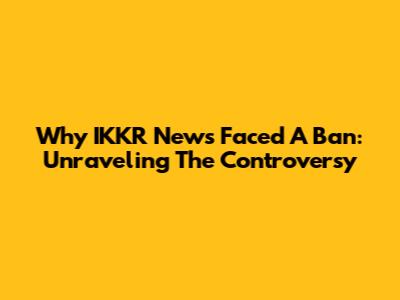 Why IKKR News Faced A Ban: Unraveling The Controversy