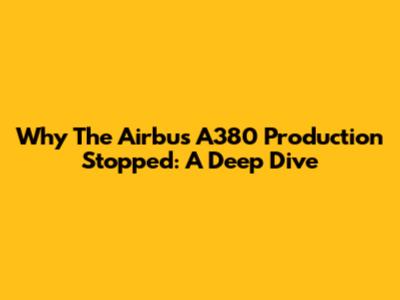 Why The Airbus A380 Production Stopped: A Deep Dive