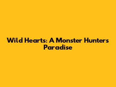 Wild Hearts: A Monster Hunter's Paradise