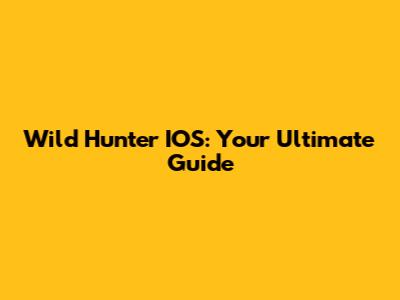 Wild Hunter IOS: Your Ultimate Guide