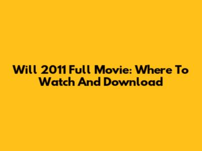 Will 2011 Full Movie: Where To Watch And Download