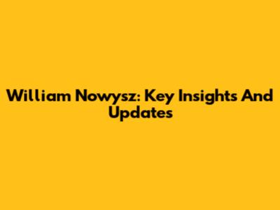 William Nowysz: Key Insights And Updates