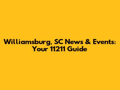 Williamsburg, SC News & Events: Your 11211 Guide