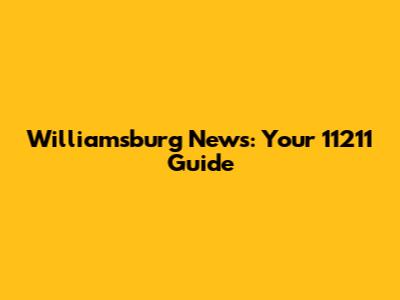 Williamsburg News: Your 11211 Guide
