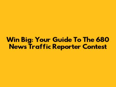 Win Big: Your Guide To The 680 News Traffic Reporter Contest