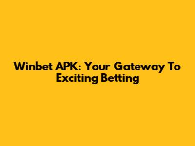 Winbet APK: Your Gateway To Exciting Betting