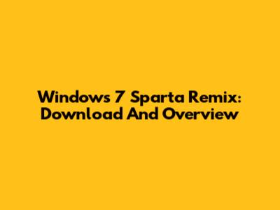 Windows 7 Sparta Remix: Download And Overview