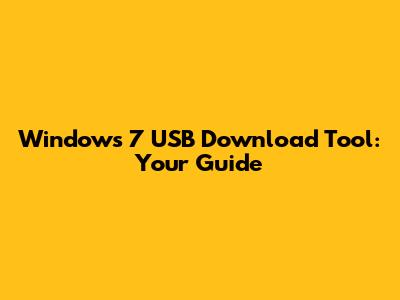 Windows 7 USB Download Tool: Your Guide