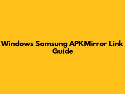 Windows Samsung APKMirror Link Guide