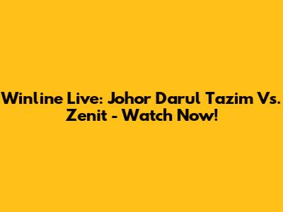 Winline Live: Johor Darul Ta'zim Vs. Zenit - Watch Now!