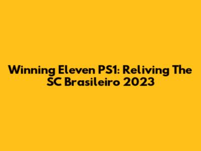 Winning Eleven PS1: Reliving The SC Brasileiro 2023