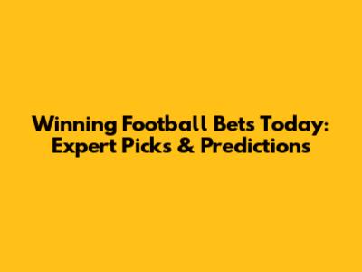 Winning Football Bets Today: Expert Picks & Predictions