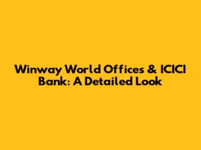 Winway World Offices & ICICI Bank: A Detailed Look