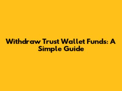 Withdraw Trust Wallet Funds: A Simple Guide