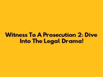 Witness To A Prosecution 2: Dive Into The Legal Drama!