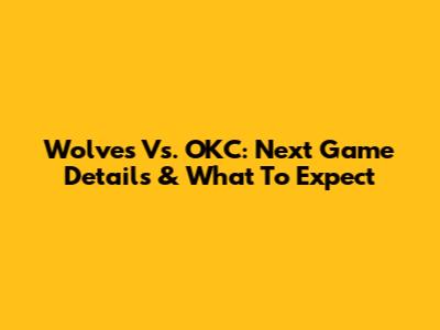 Wolves Vs. OKC: Next Game Details & What To Expect