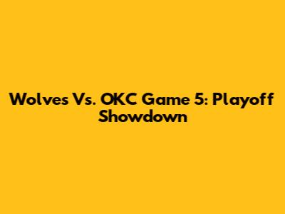 Wolves Vs. OKC Game 5: Playoff Showdown