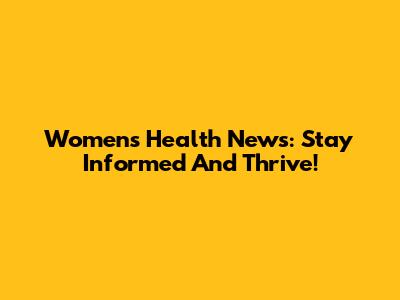 Women's Health News: Stay Informed And Thrive!