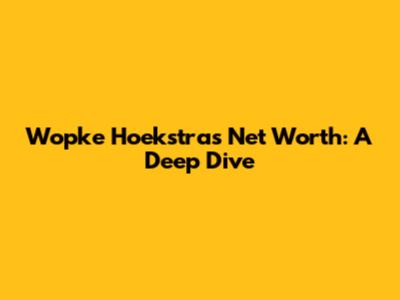 Wopke Hoekstra's Net Worth: A Deep Dive