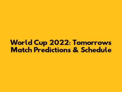 World Cup 2022: Tomorrow's Match Predictions & Schedule