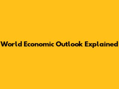 World Economic Outlook Explained