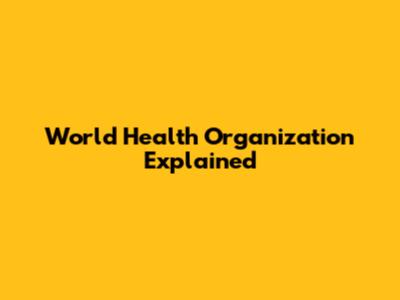 World Health Organization Explained