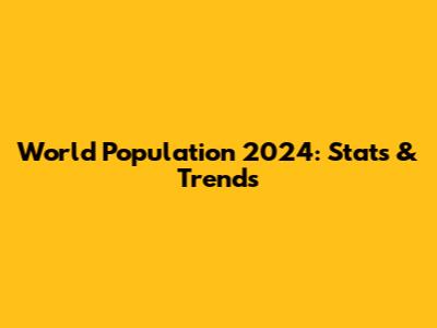 World Population 2024: Stats & Trends