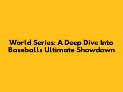 World Series: A Deep Dive Into Baseball's Ultimate Showdown