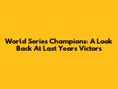 World Series Champions: A Look Back At Last Year's Victors