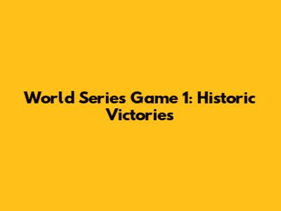 World Series Game 1: Historic Victories